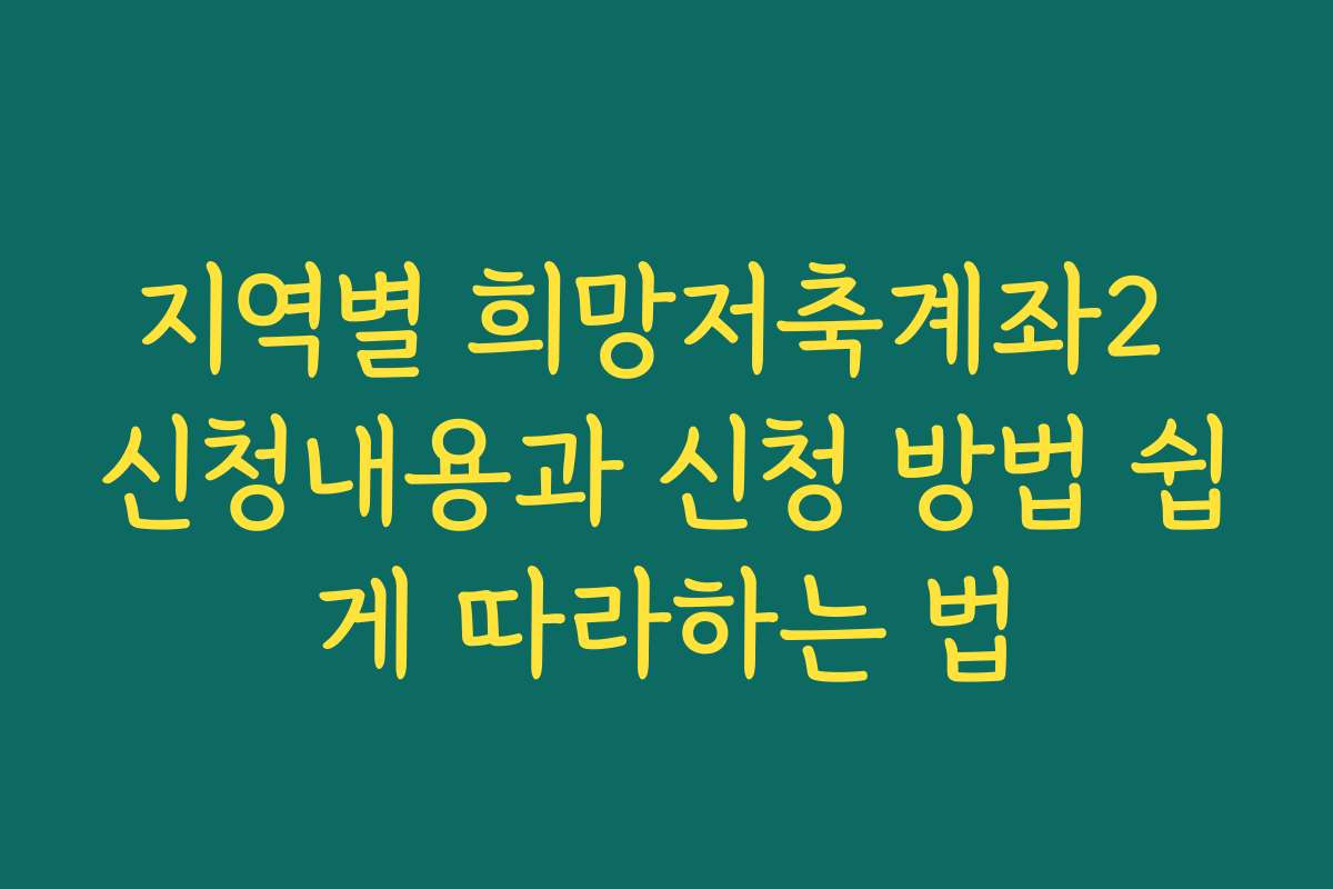 지역별 희망저축계좌2 신청내용과 신청 방법 쉽게 따라하는 법