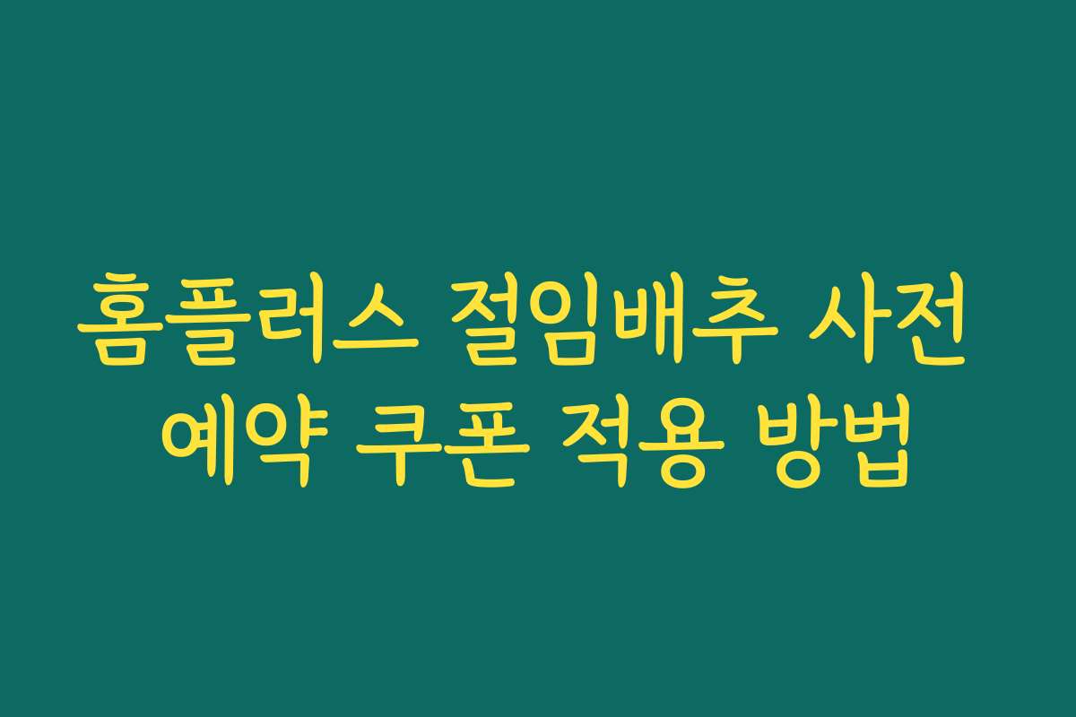 홈플러스 절임배추 사전 예약 쿠폰 적용 방법