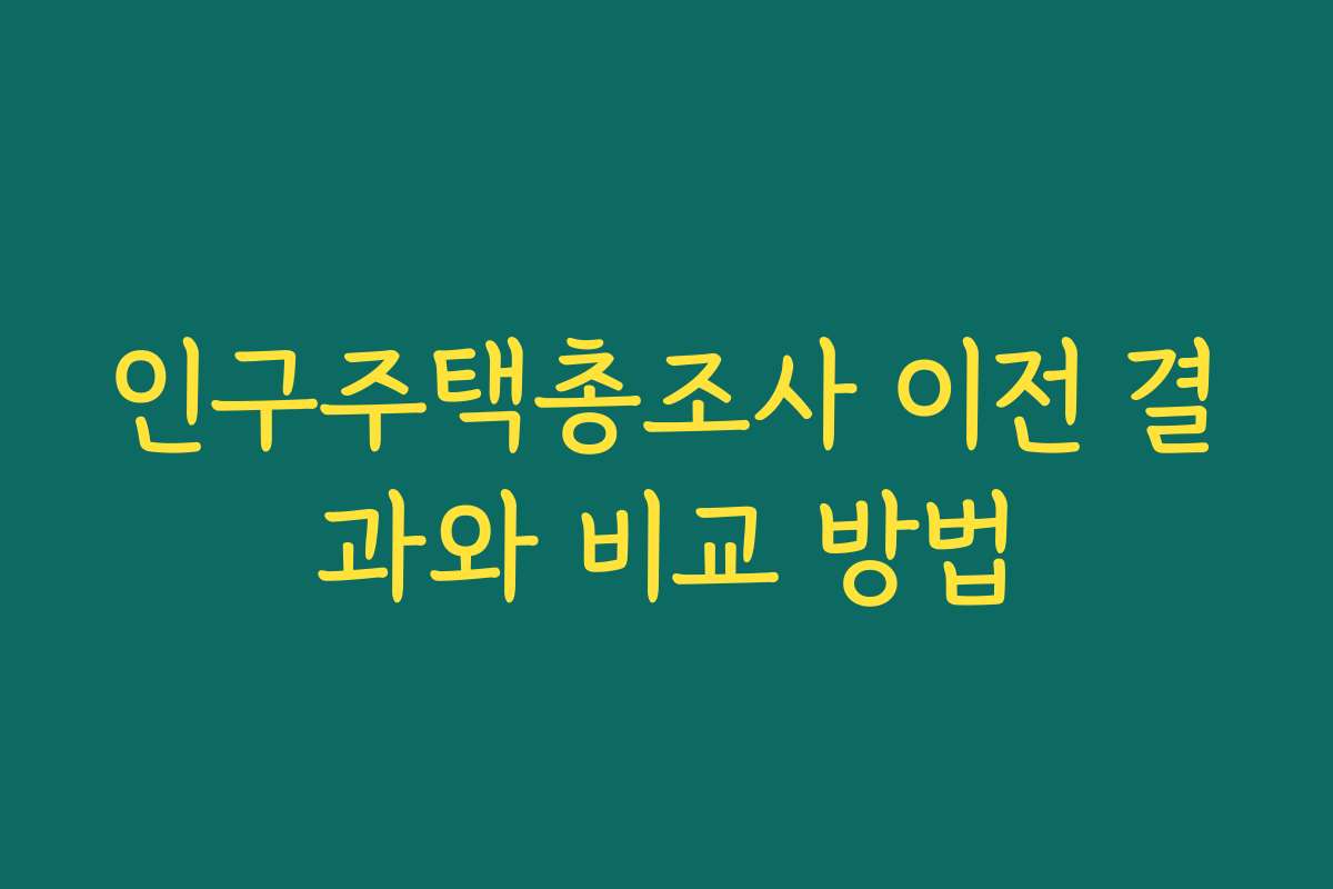 인구주택총조사 이전 결과와 비교 방법 인구주택총조사 이전 결과와 비교 방법