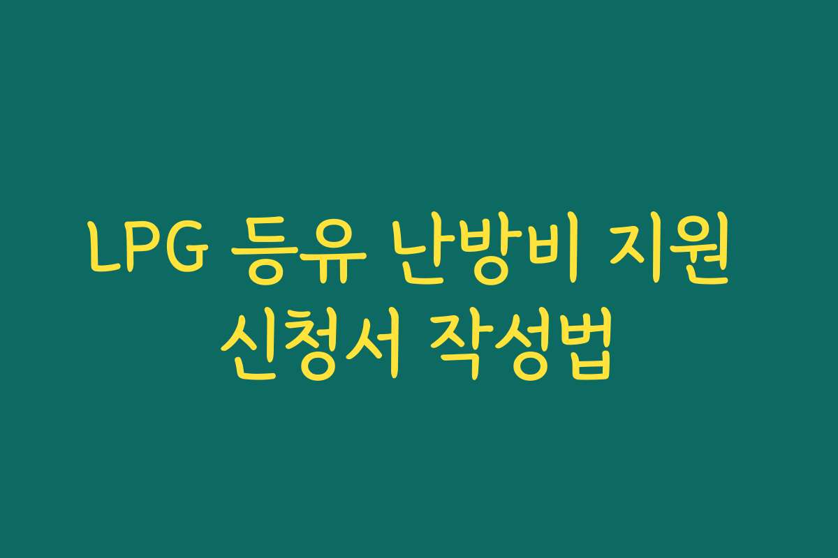 LPG 등유 난방비 지원 신청서 작성법