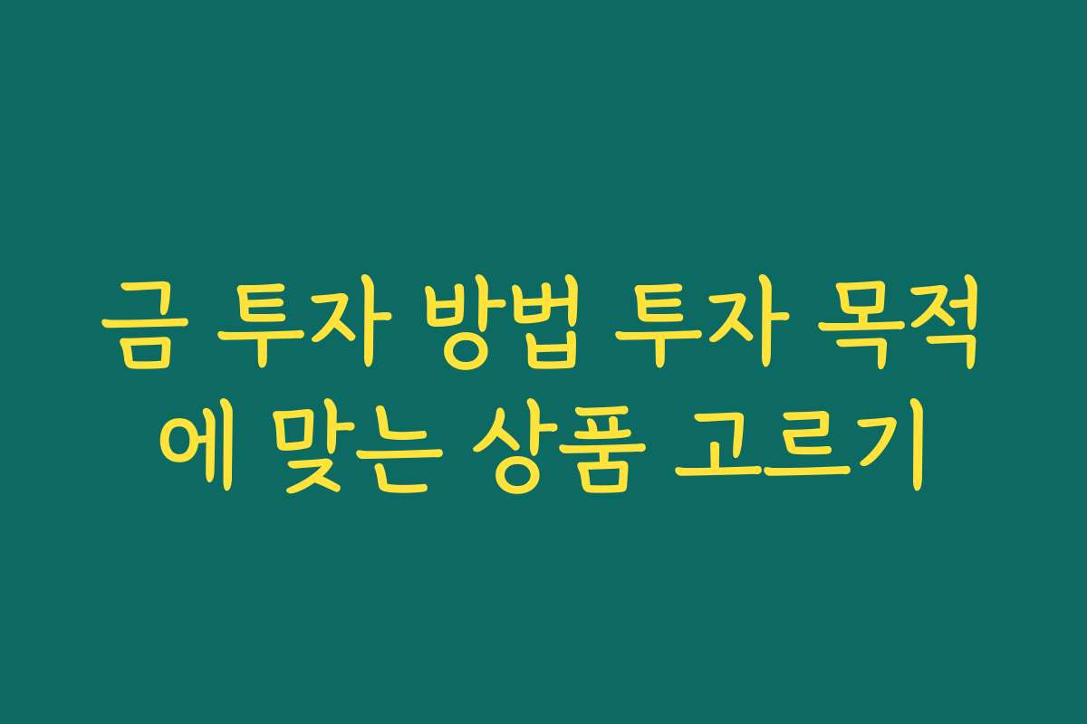 금 투자 방법 투자 목적에 맞는 상품 고르기 금 투자 방법 투자 목적에 맞는 상품 고르기
