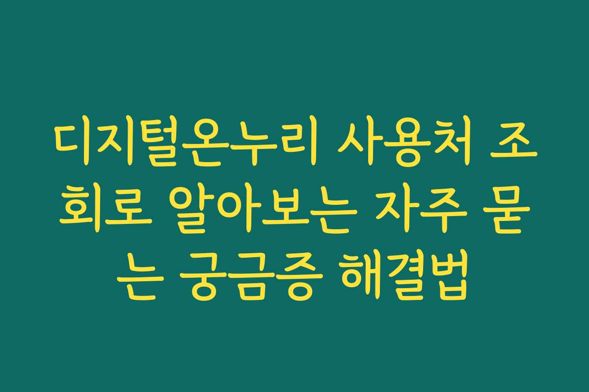 디지털온누리 사용처 조회로 알아보는 자주 묻는 궁금증 해결법