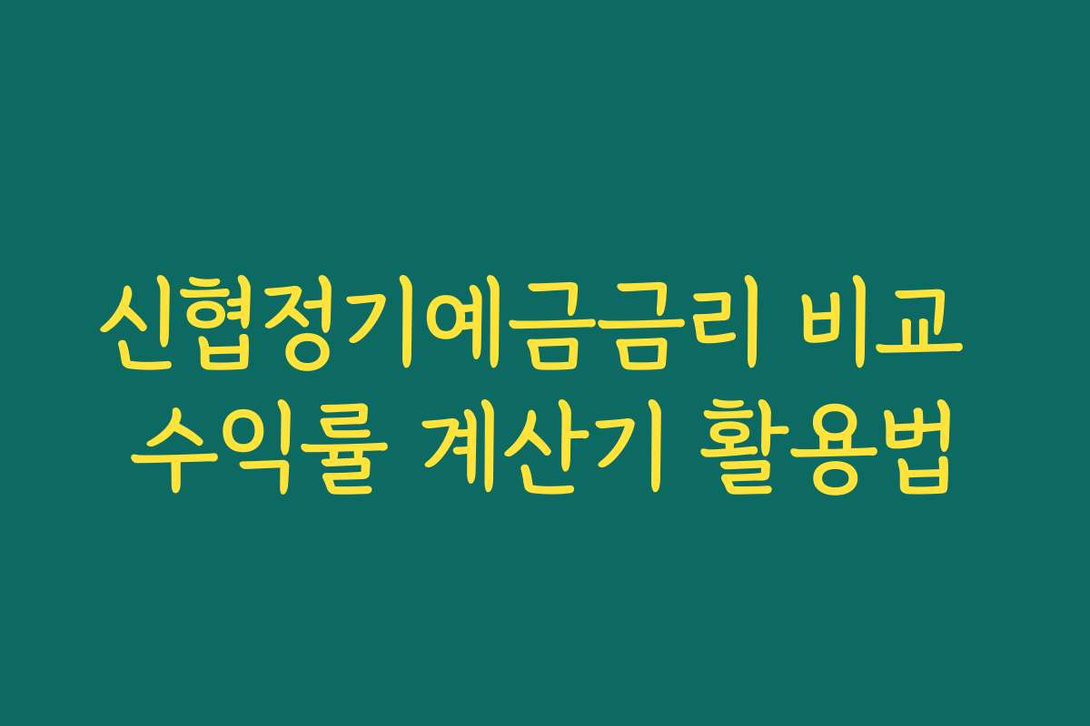 신협정기예금금리 비교 수익률 계산기 활용법 신협정기예금금리 비교 수익률 계산기 활용법