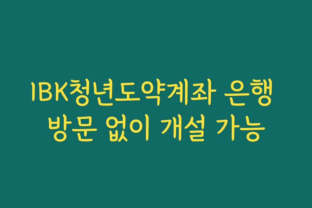 IBK청년도약계좌 은행 방문 없이 개설 가능