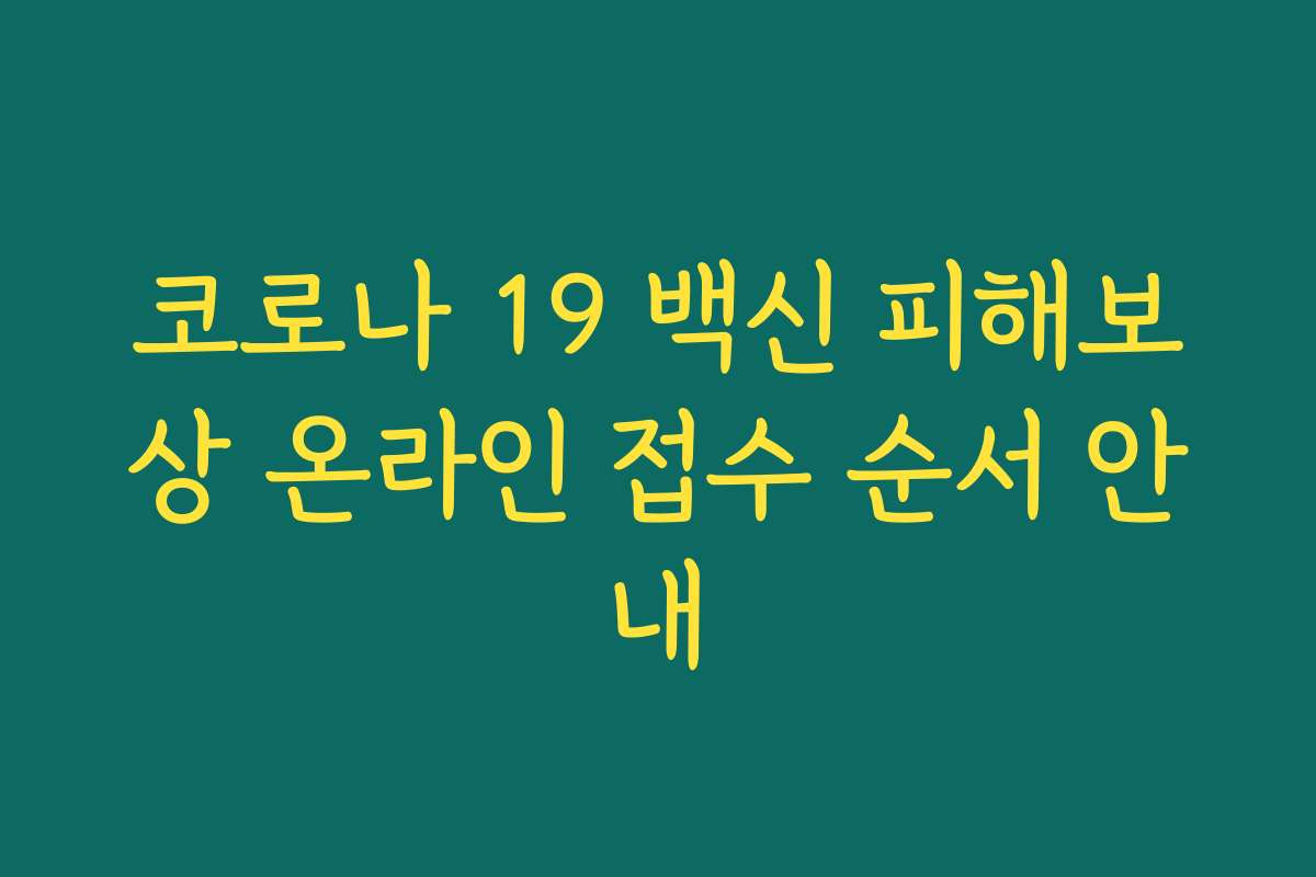 코로나 19 백신 피해보상 온라인 접수 순서 안내 코로나 19 백신 피해보상 온라인 접수 순서 안내