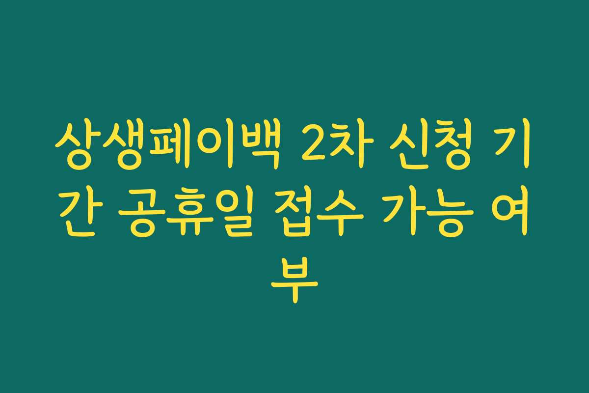 상생페이백 2차 신청 기간 공휴일 접수 가능 여부