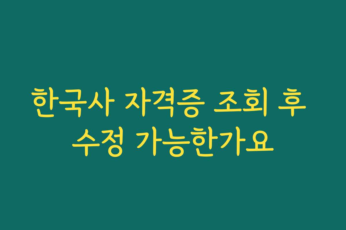 한국사 자격증 조회 후 수정 가능한가요