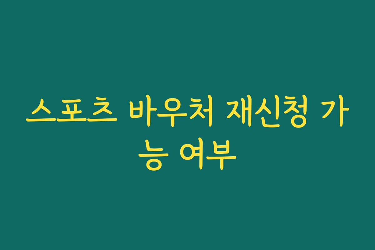 스포츠 바우처 재신청 가능 여부