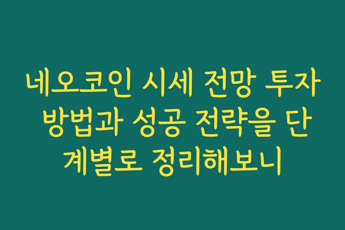 네오코인 시세 전망 투자 방법과 성공 전략을 단계별로 정리해보니