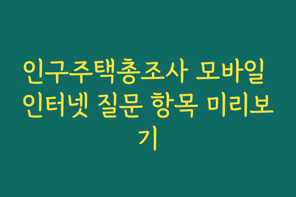 인구주택총조사 모바일 인터넷 질문 항목 미리보기 인구주택총조사 모바일 인터넷 질문 항목 미리보기