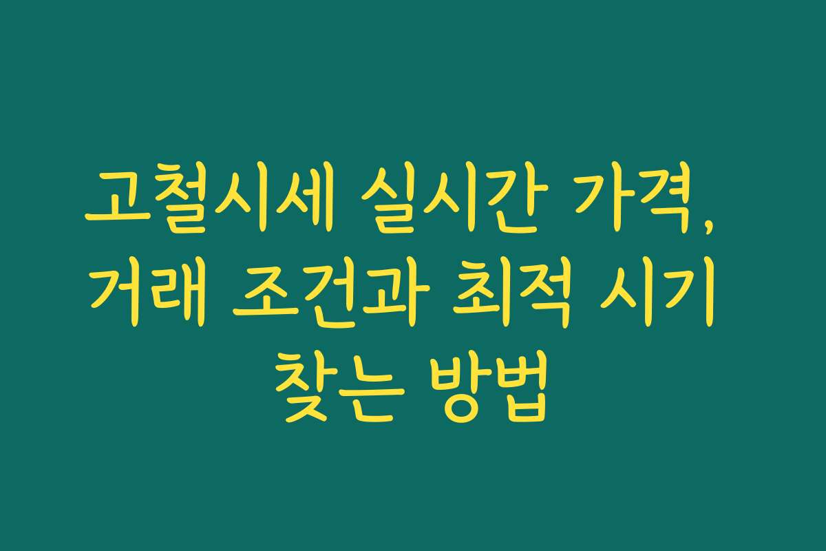 고철시세 실시간 가격, 거래 조건과 최적 시기 찾는 방법