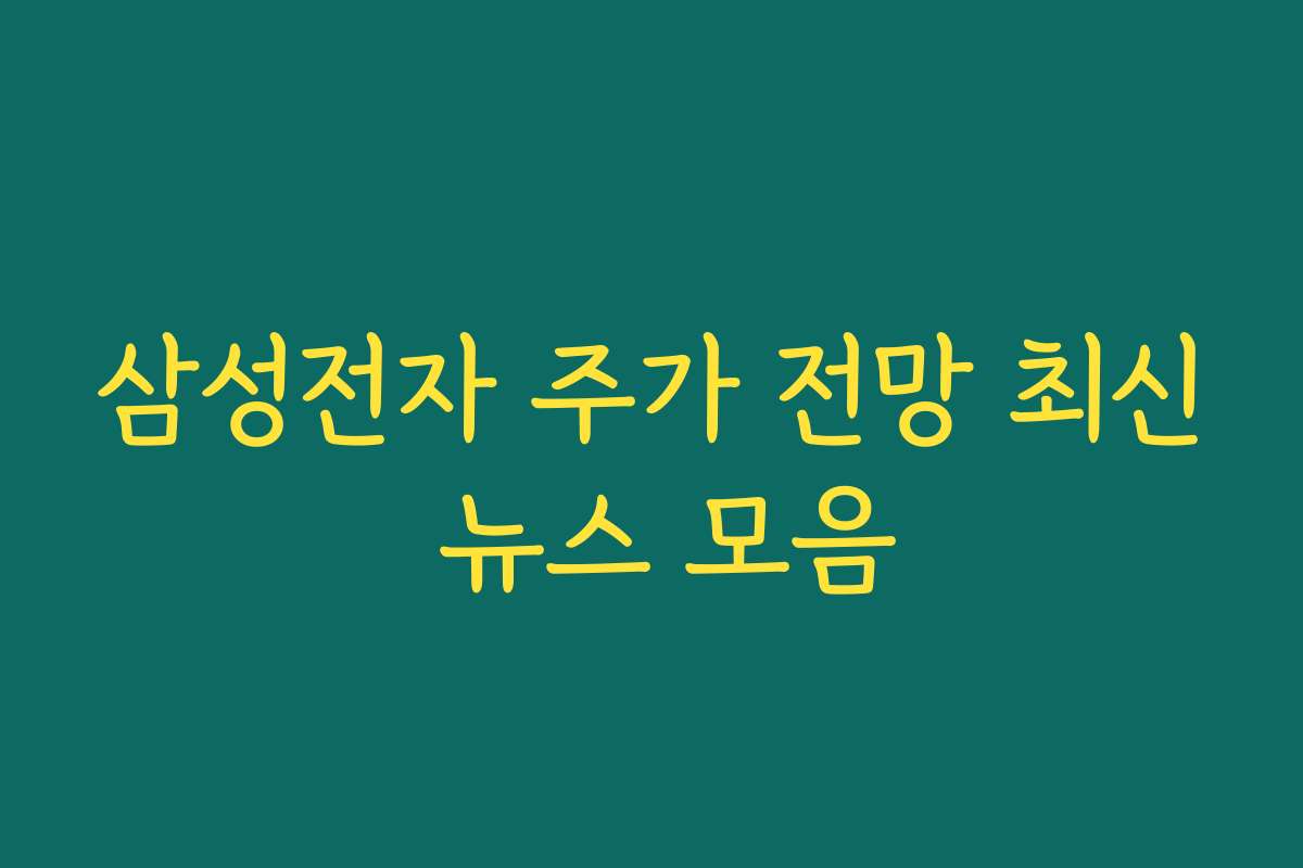 삼성전자 주가 전망 최신 뉴스 모음