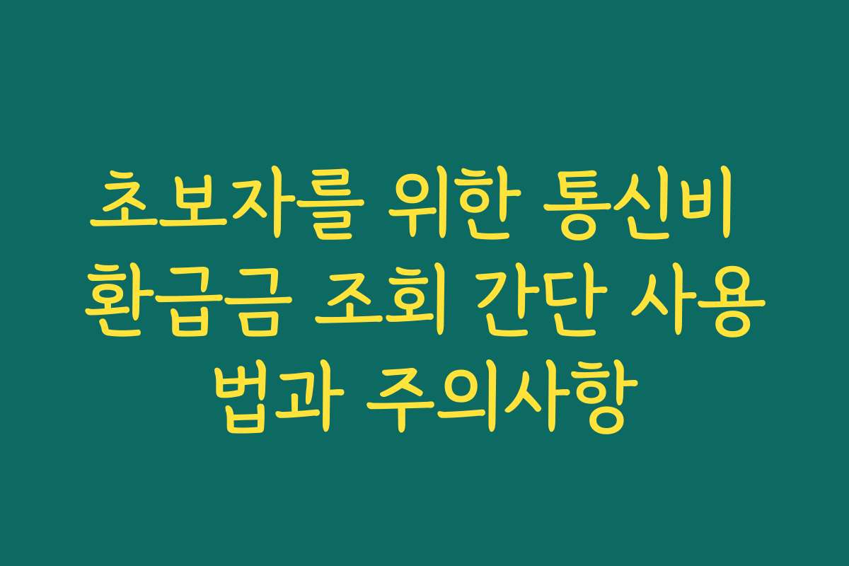 초보자를 위한 통신비 환급금 조회 간단 사용법과 주의사항