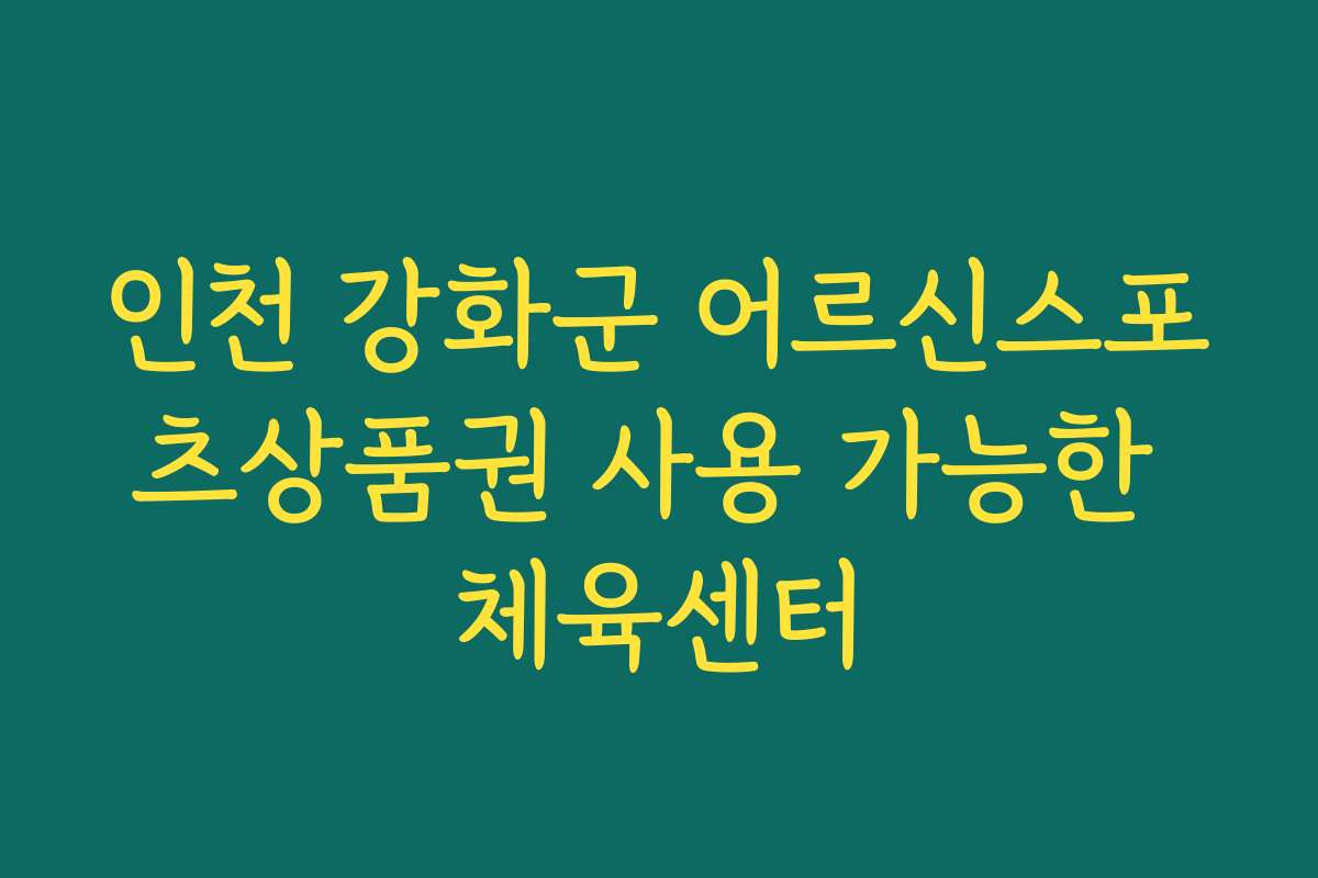 인천 강화군 어르신스포츠상품권 사용 가능한 체육센터