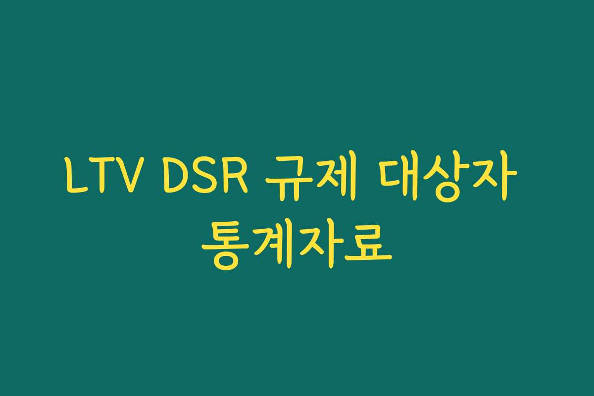 LTV DSR 규제 대상자 통계자료
