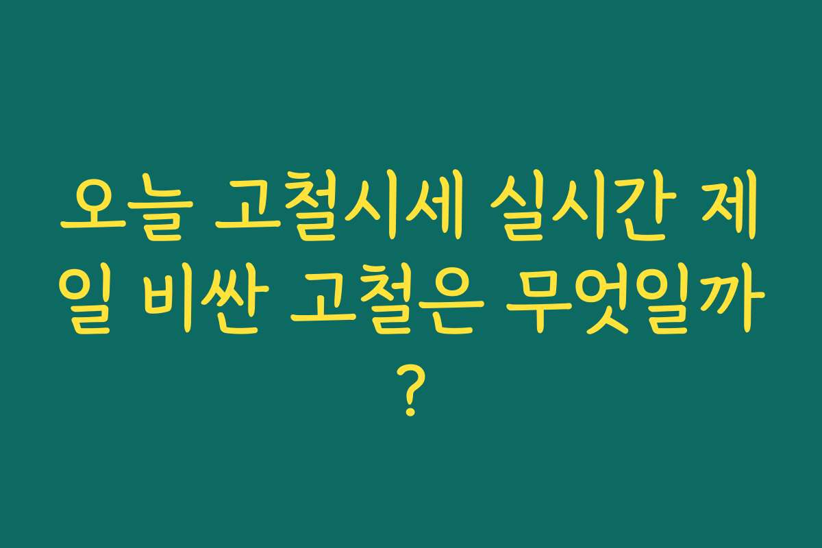 오늘 고철시세 실시간 제일 비싼 고철은 무엇일까? 오늘 고철시세 실시간 제일 비싼 고철은 무엇일까?