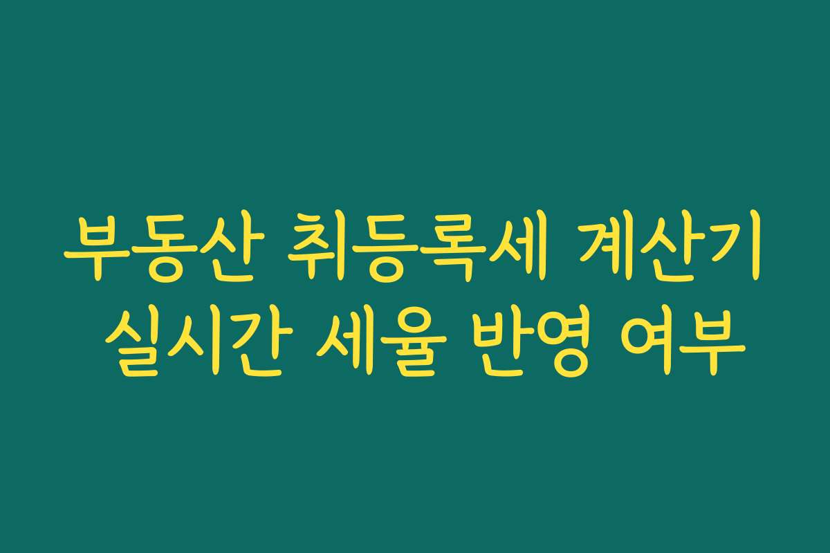 부동산 취등록세 계산기 실시간 세율 반영 여부