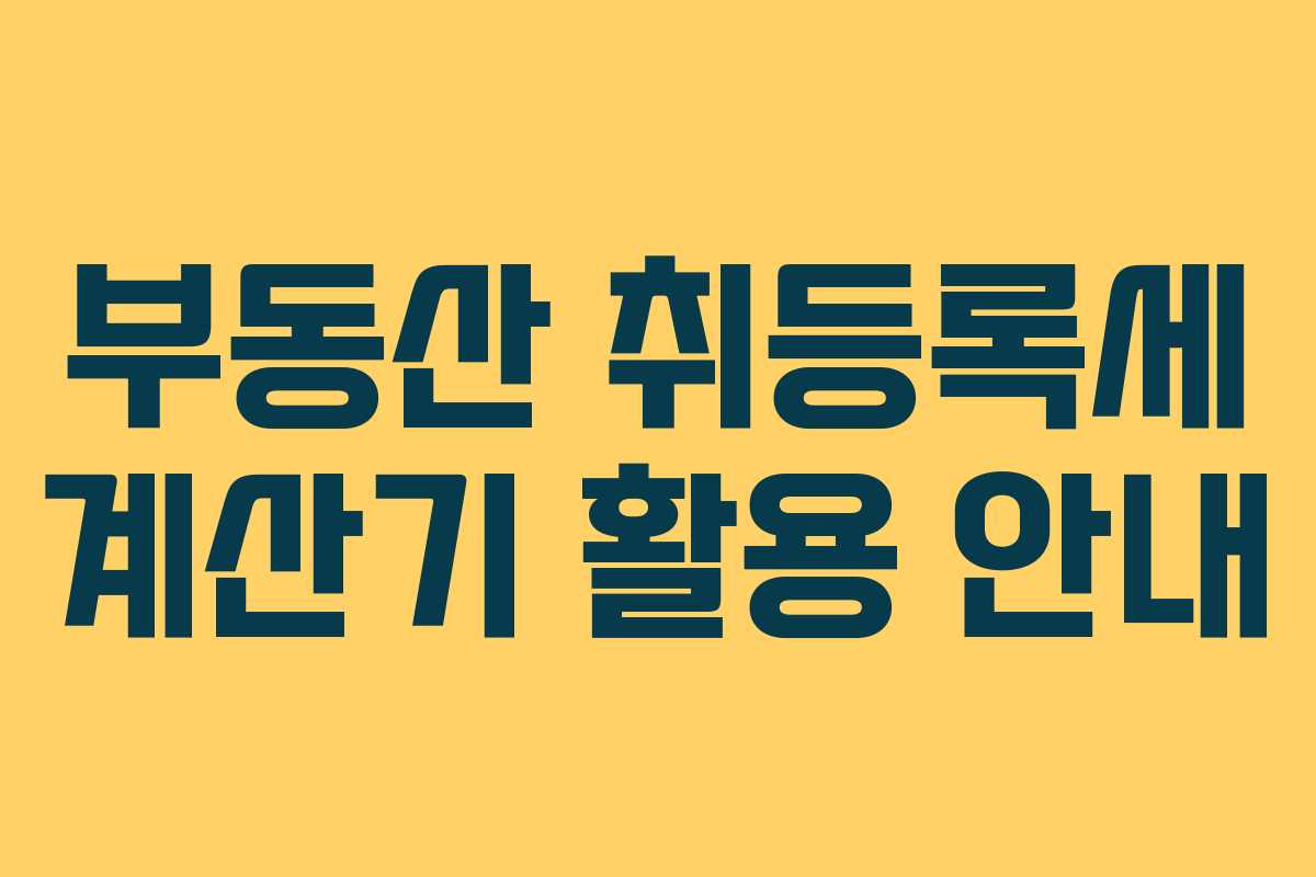 부동산 취등록세 계산기 활용 안내