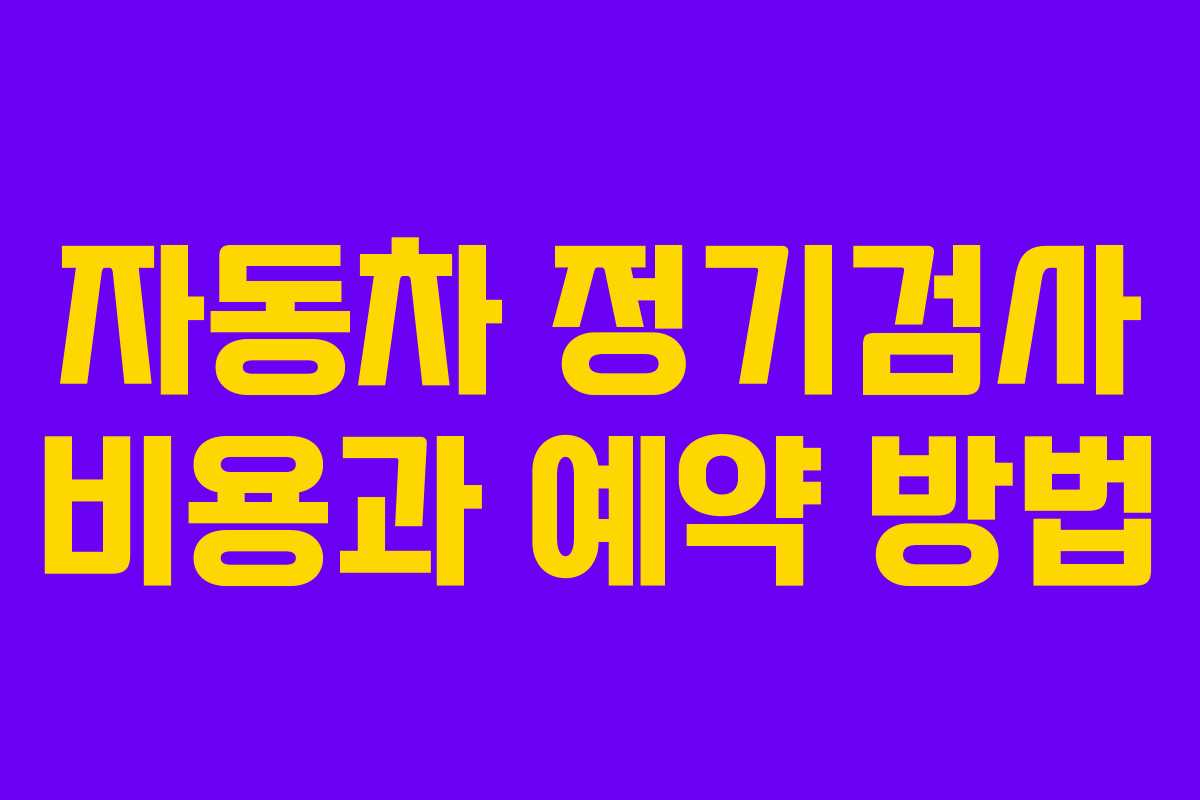 자동차 정기검사 비용과 예약 방법