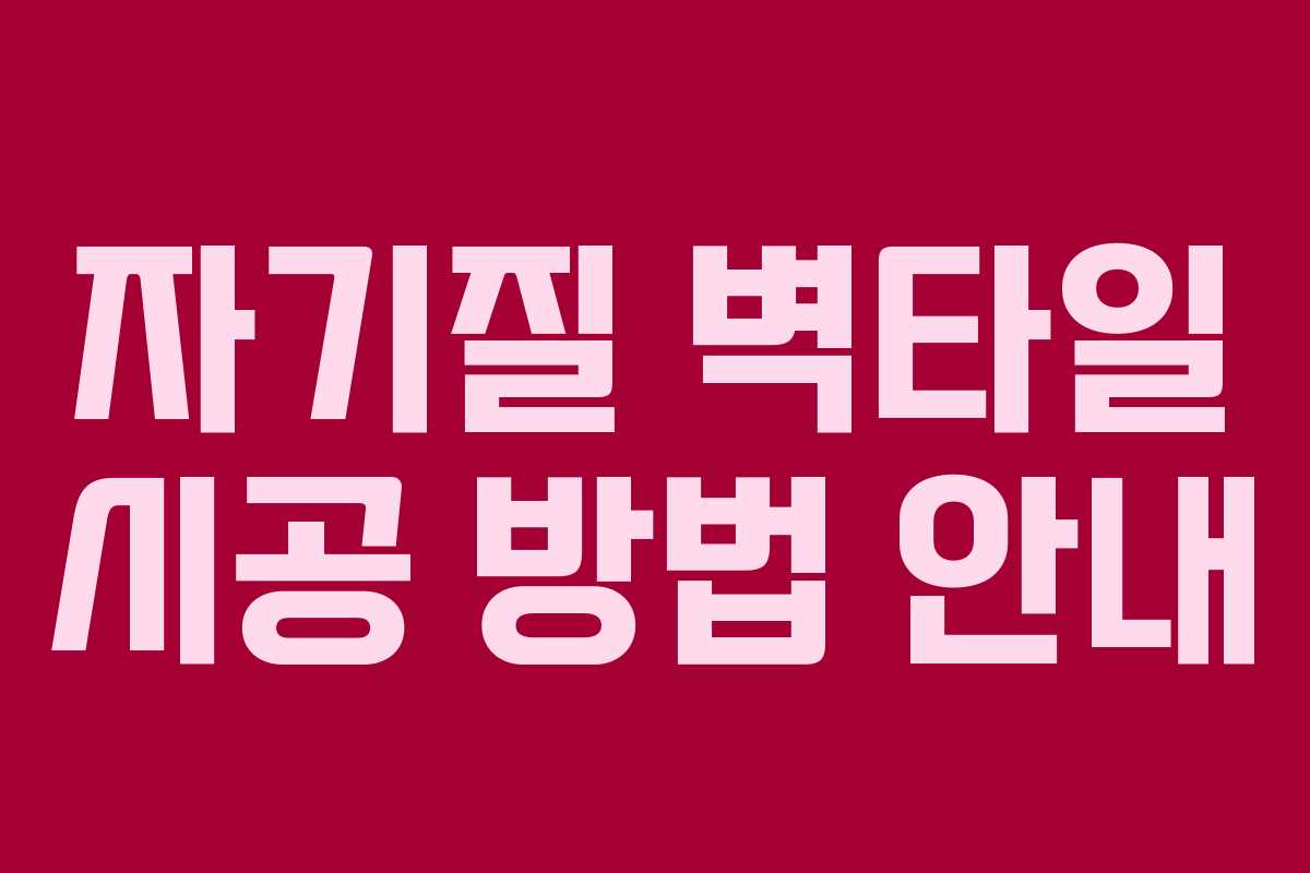 자기질 벽타일 시공 방법 안내 자기질 벽타일 시공 방법 안내
