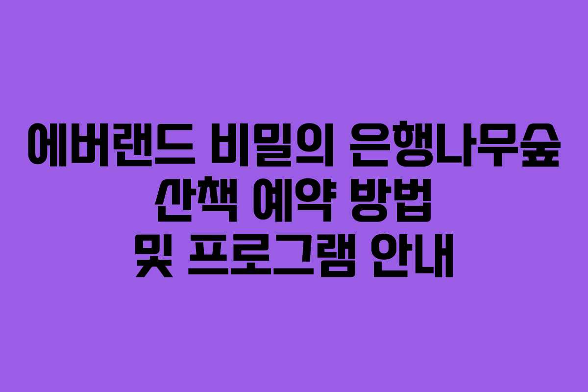 에버랜드 비밀의 은행나무숲 산책 예약 방법 및 프로그램 안내 에버랜드 비밀의 은행나무숲 산책 예약 방법 및 프로그램 안내