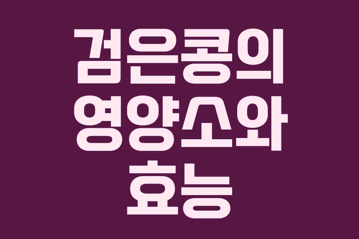검은콩의 영양소와 효능 검은콩의 영양소와 효능