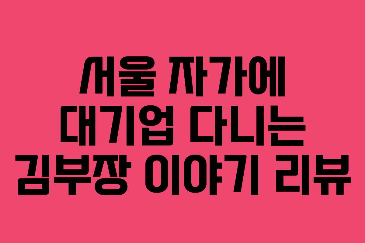 서울 자가에 대기업 다니는 김부장 이야기 리뷰 서울 자가에 대기업 다니는 김부장 이야기 리뷰