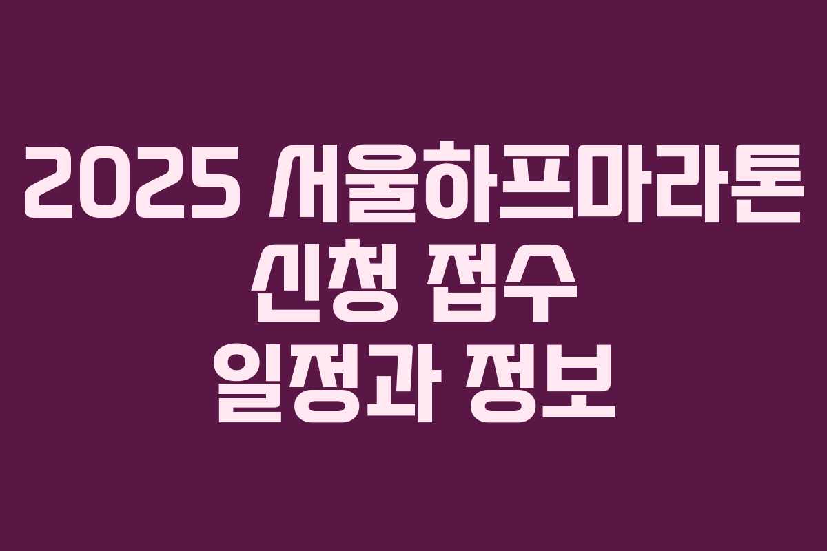 2025 서울하프마라톤 신청 접수 일정과 정보