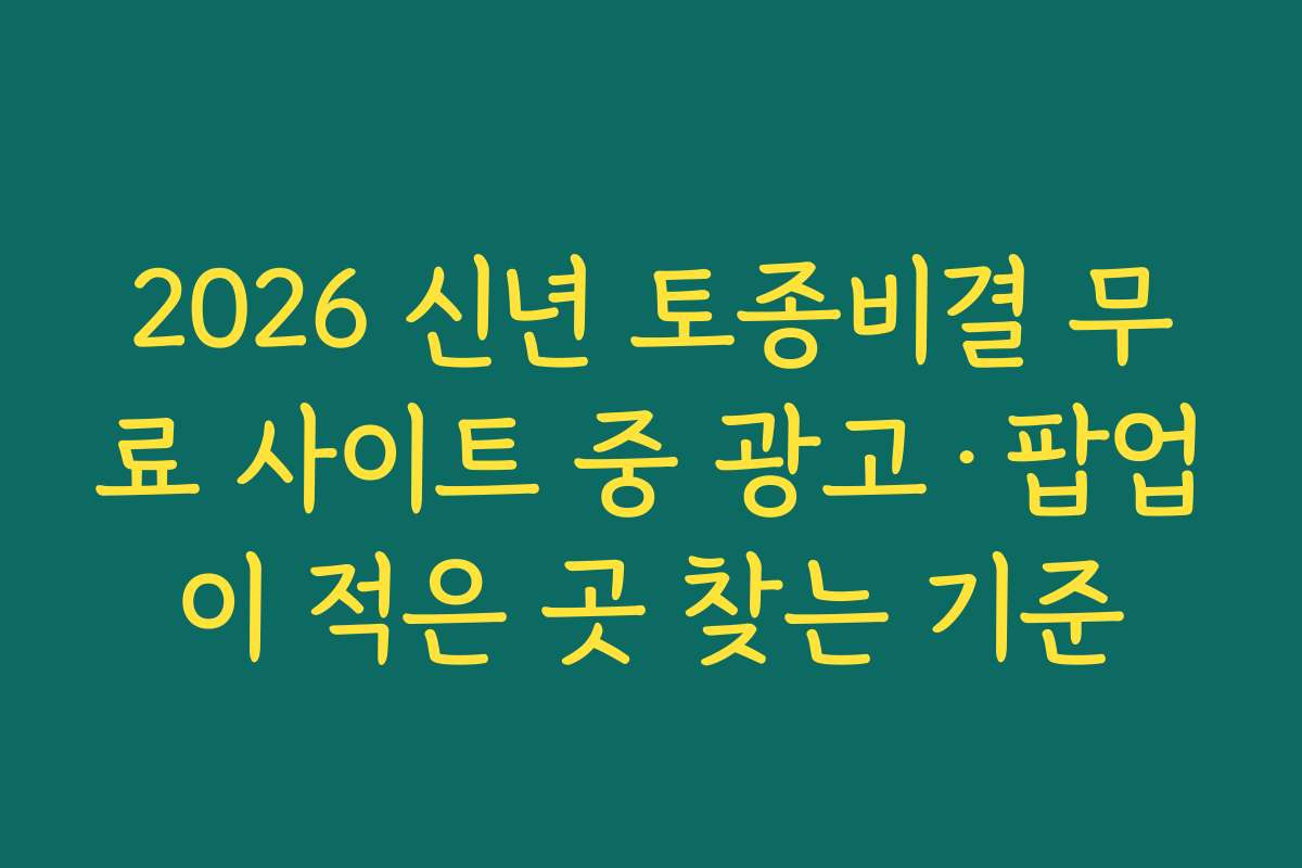2026 신년 토종비결 무료 사이트 중 광고·팝업이 적은 곳 찾는 기준