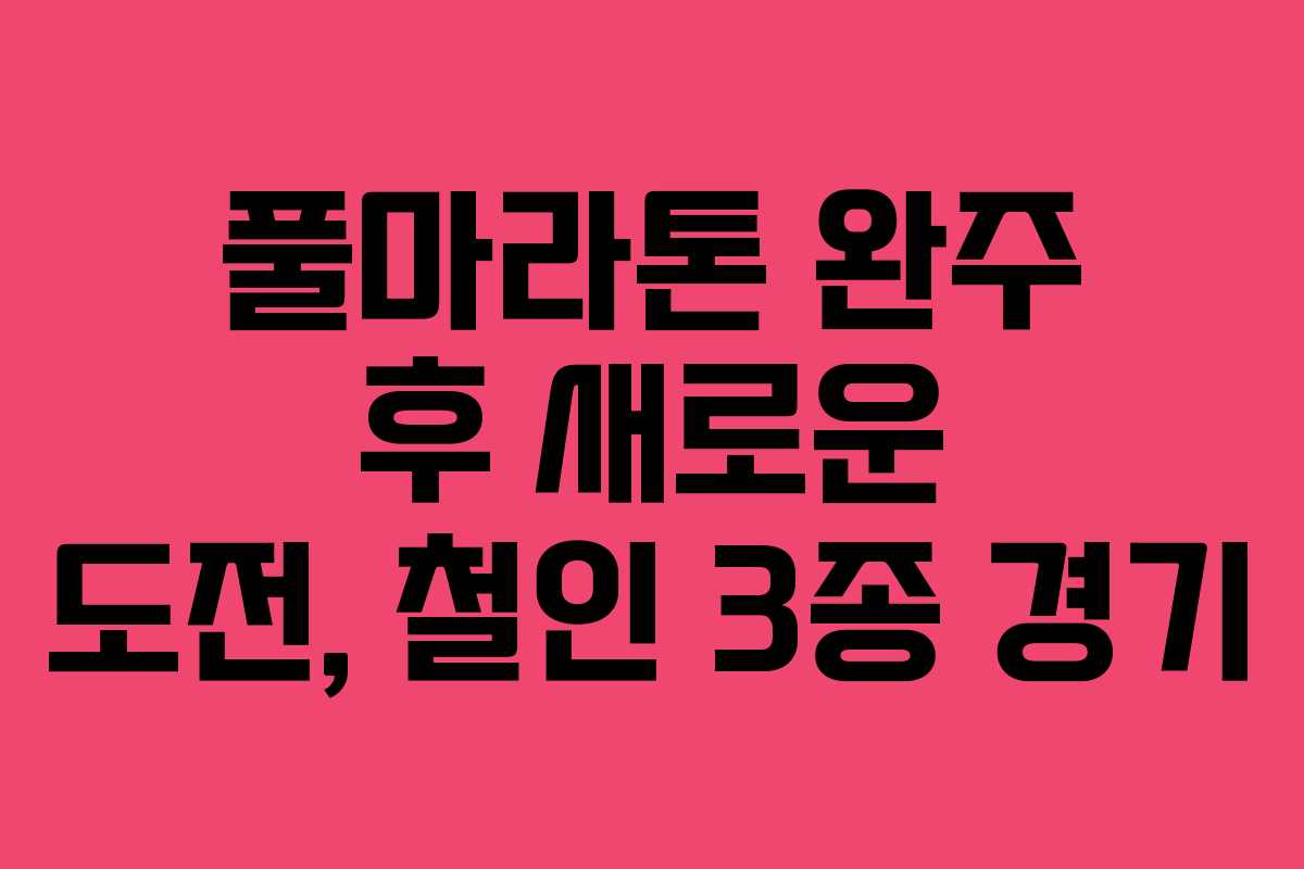 풀마라톤 완주 후 새로운 도전, 철인 3종 경기