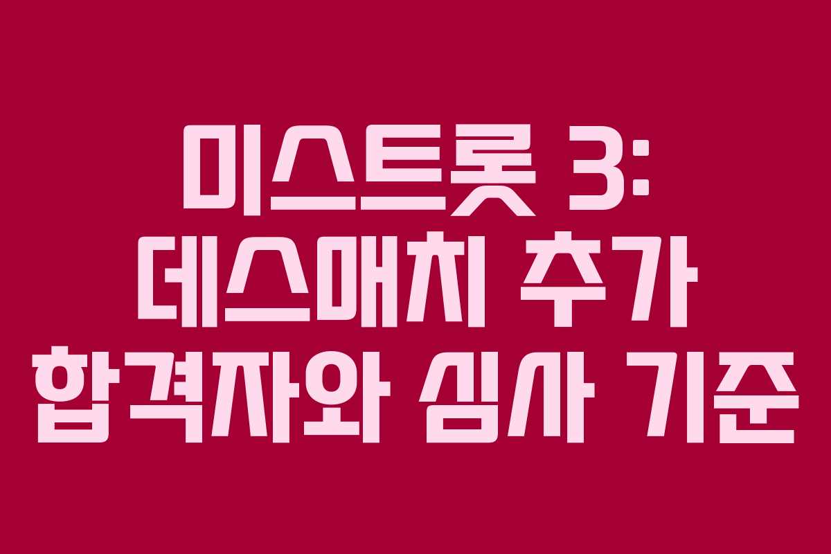미스트롯 3: 데스매치 추가 합격자와 심사 기준