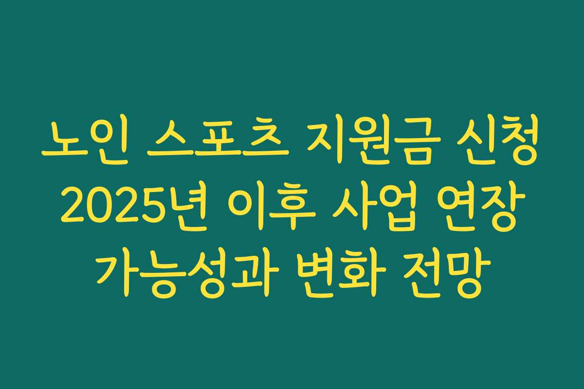 노인 스포츠 지원금 신청 2025년 이후 사업 연장 가능성과 변화 전망