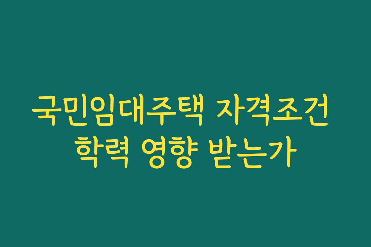 국민임대주택 자격조건 학력 영향 받는가