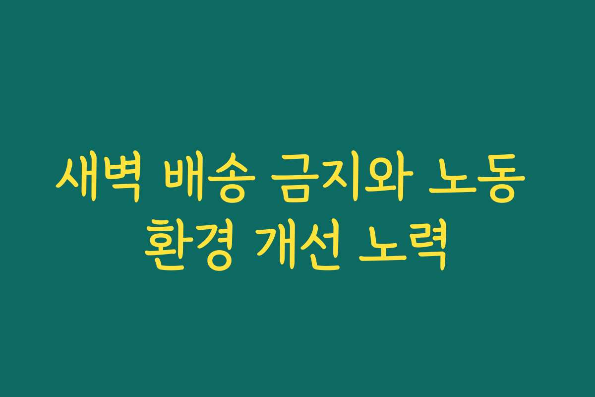 새벽 배송 금지와 노동 환경 개선 노력