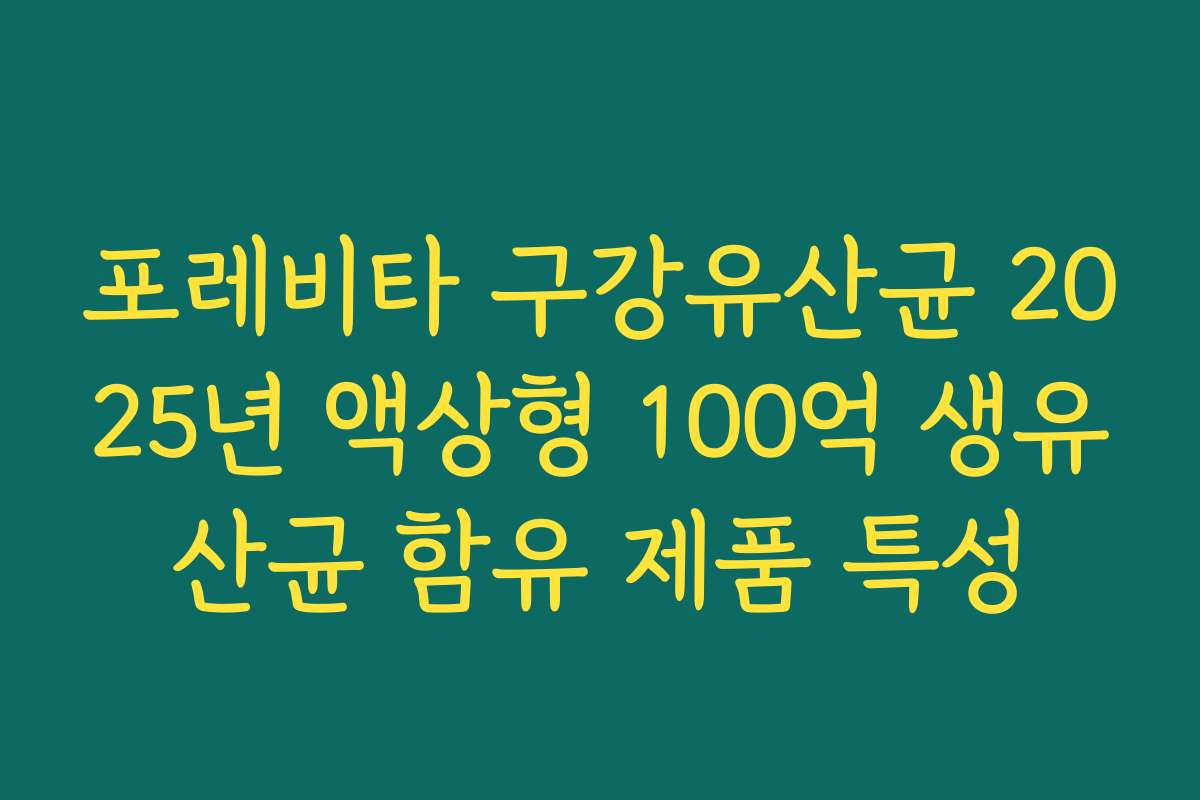 포레비타 구강유산균 2025년 액상형 100억 생유산균 함유 제품 특성
