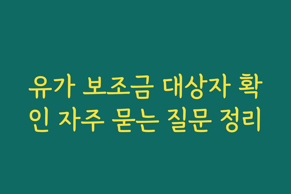 유가 보조금 대상자 확인 자주 묻는 질문 정리