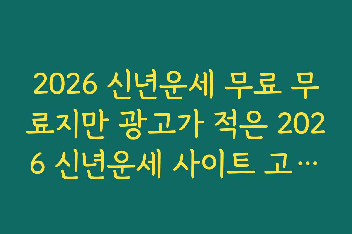 2026 신년운세 무료 무료지만 광고가 적은 2026 신년운세 사이트 고르는 기준