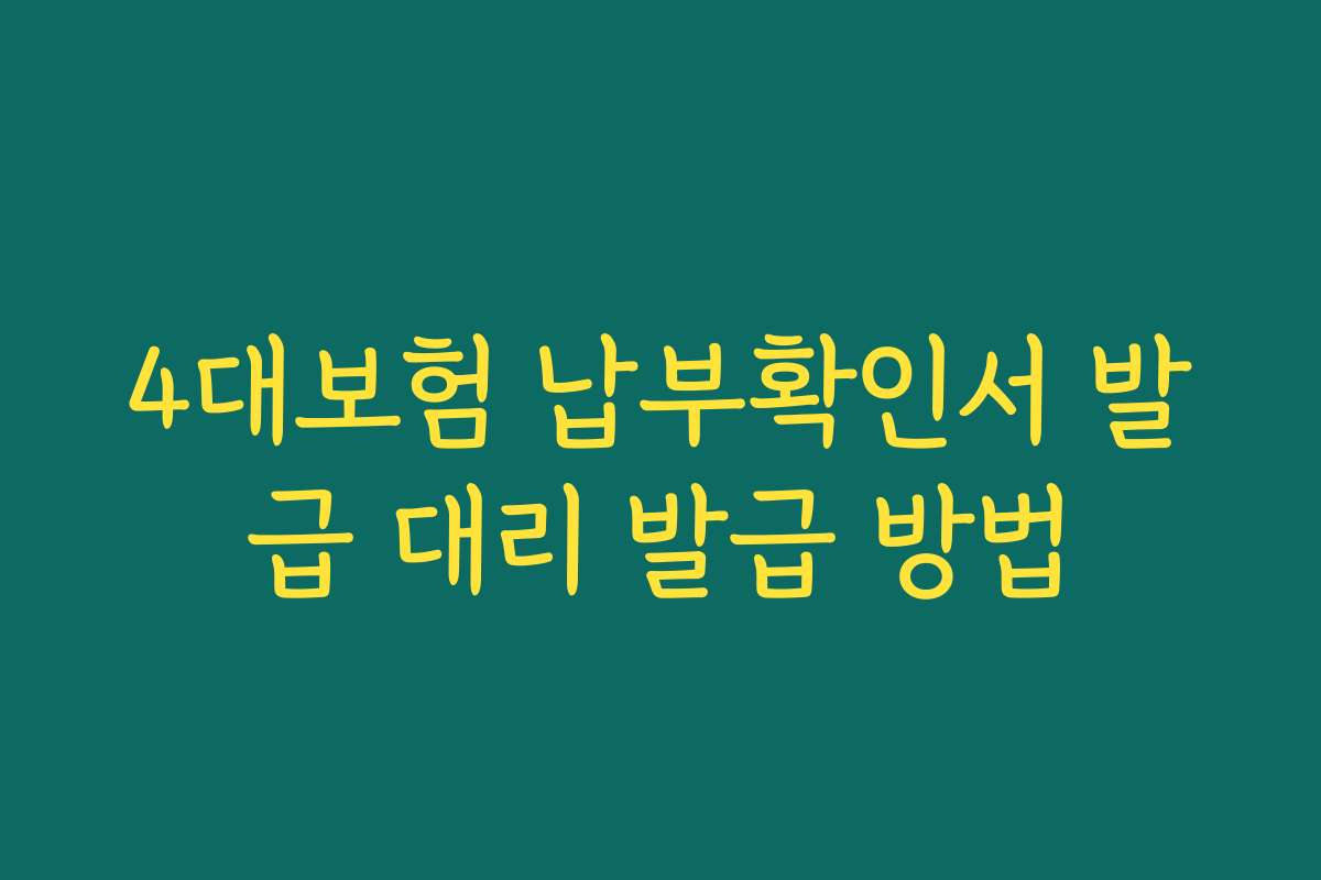 4대보험 납부확인서 발급 대리 발급 방법
