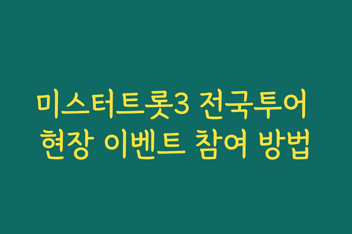 미스터트롯3 전국투어 현장 이벤트 참여 방법