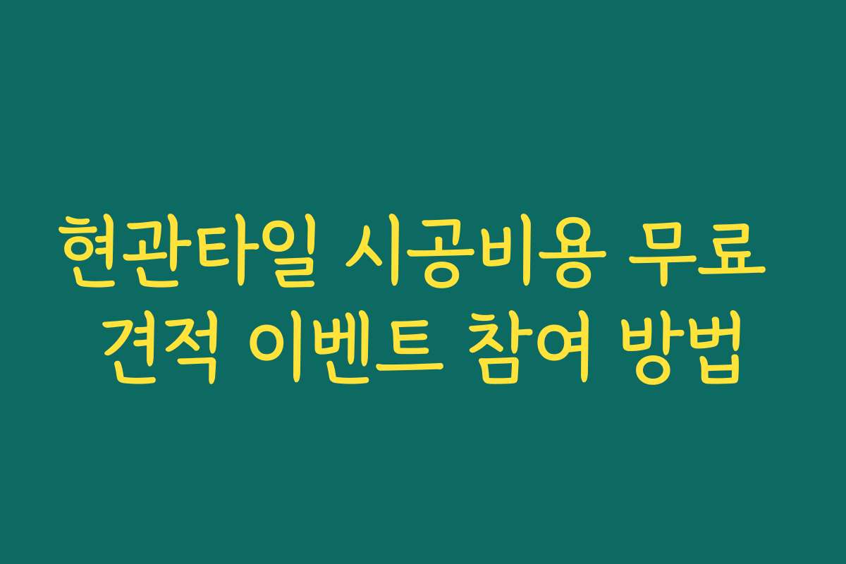 현관타일 시공비용 무료 견적 이벤트 참여 방법