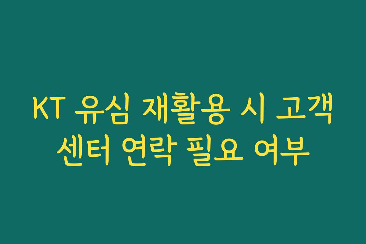KT 유심 재활용 시 고객센터 연락 필요 여부