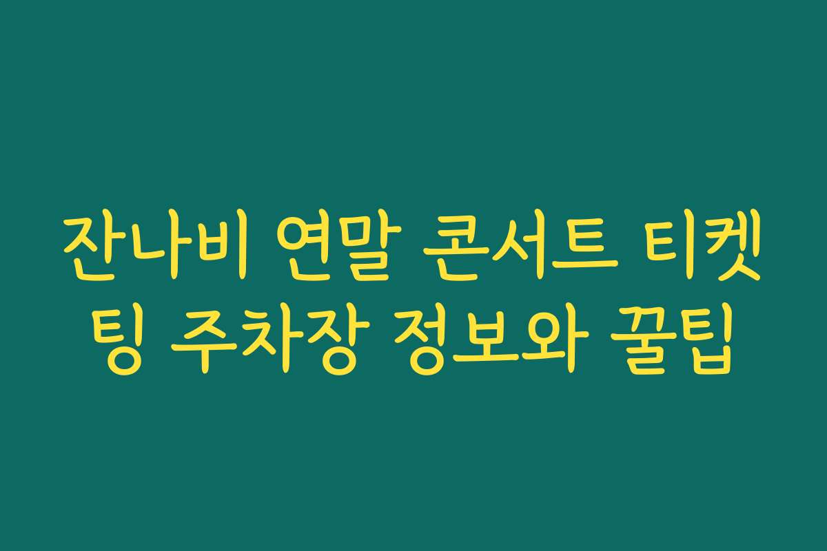 잔나비 연말 콘서트 티켓팅 주차장 정보와 꿀팁