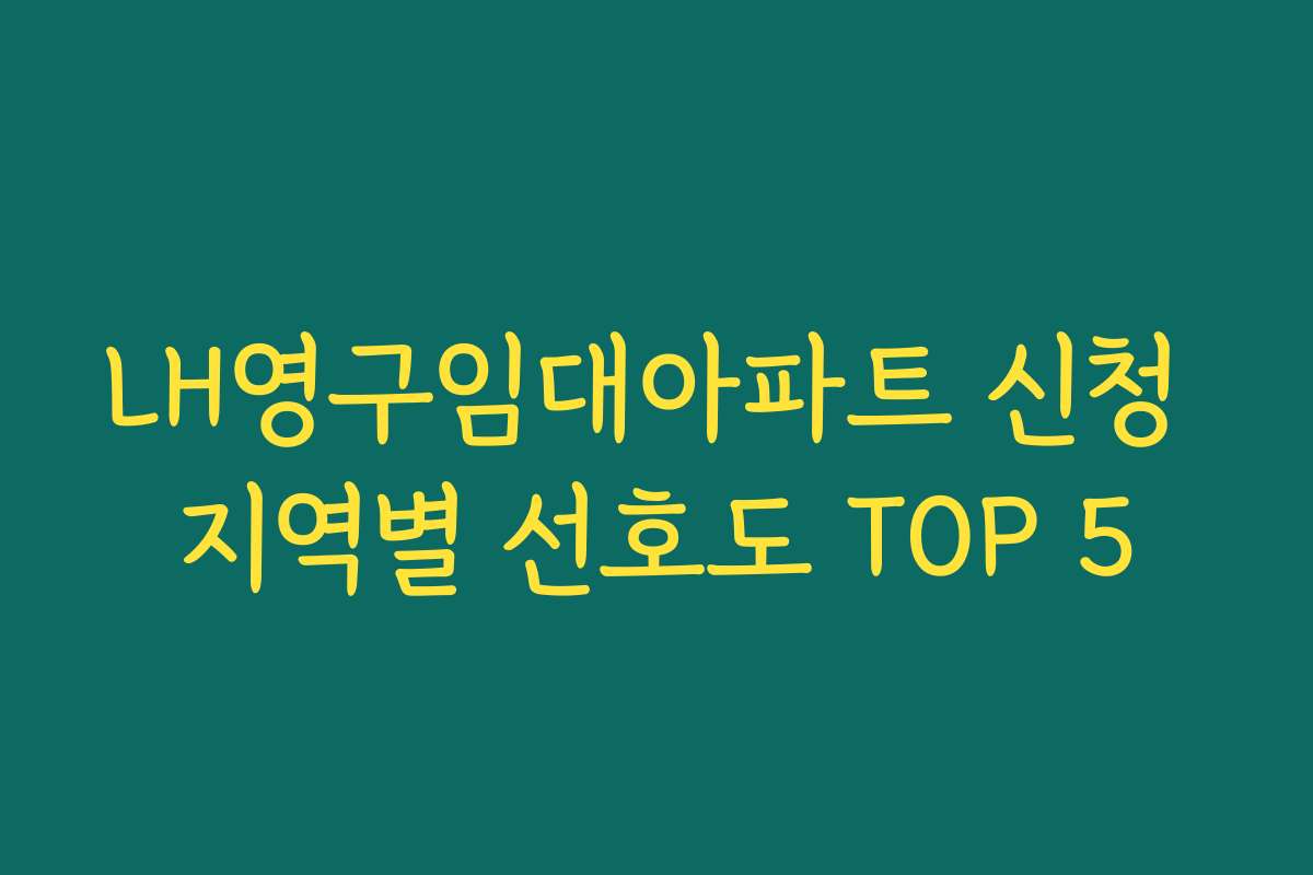 LH영구임대아파트 신청 지역별 선호도 TOP 5