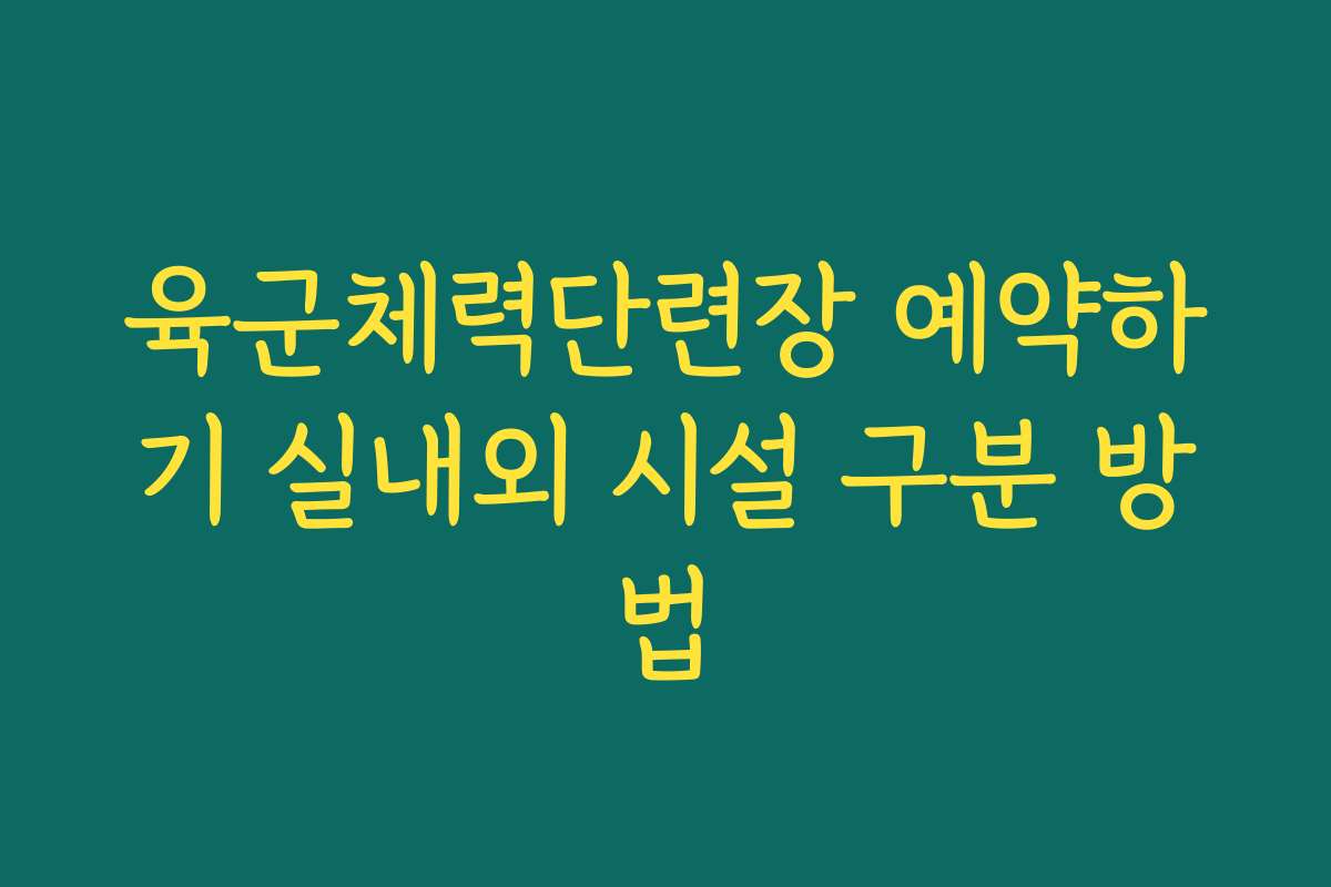 육군체력단련장 예약하기 실내외 시설 구분 방법