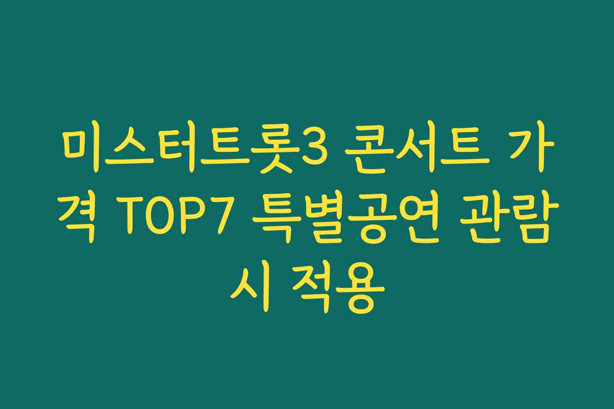 미스터트롯3 콘서트 가격 TOP7 특별공연 관람시 적용