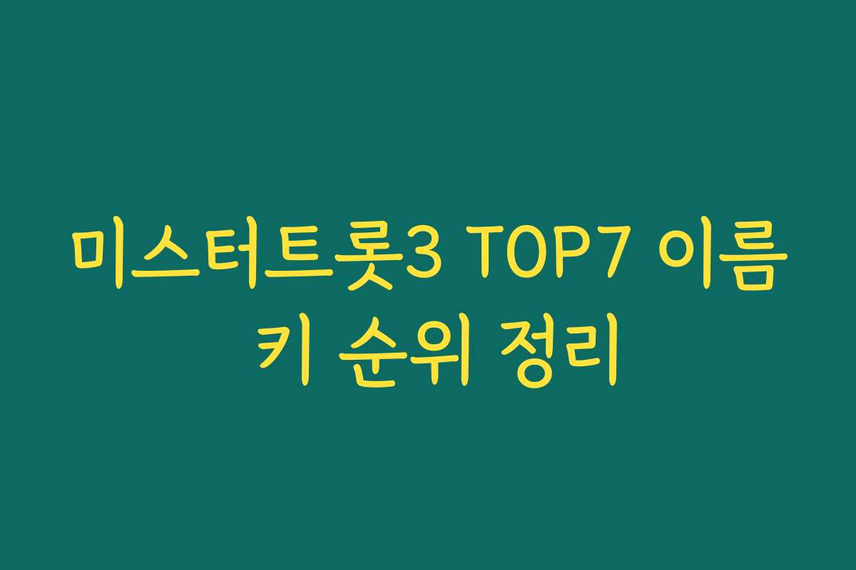 미스터트롯3 TOP7 이름 키 순위 정리