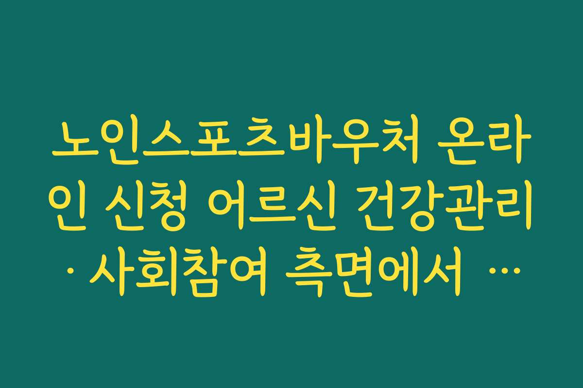 노인스포츠바우처 온라인 신청 어르신 건강관리·사회참여 측면에서 기대되는 효과