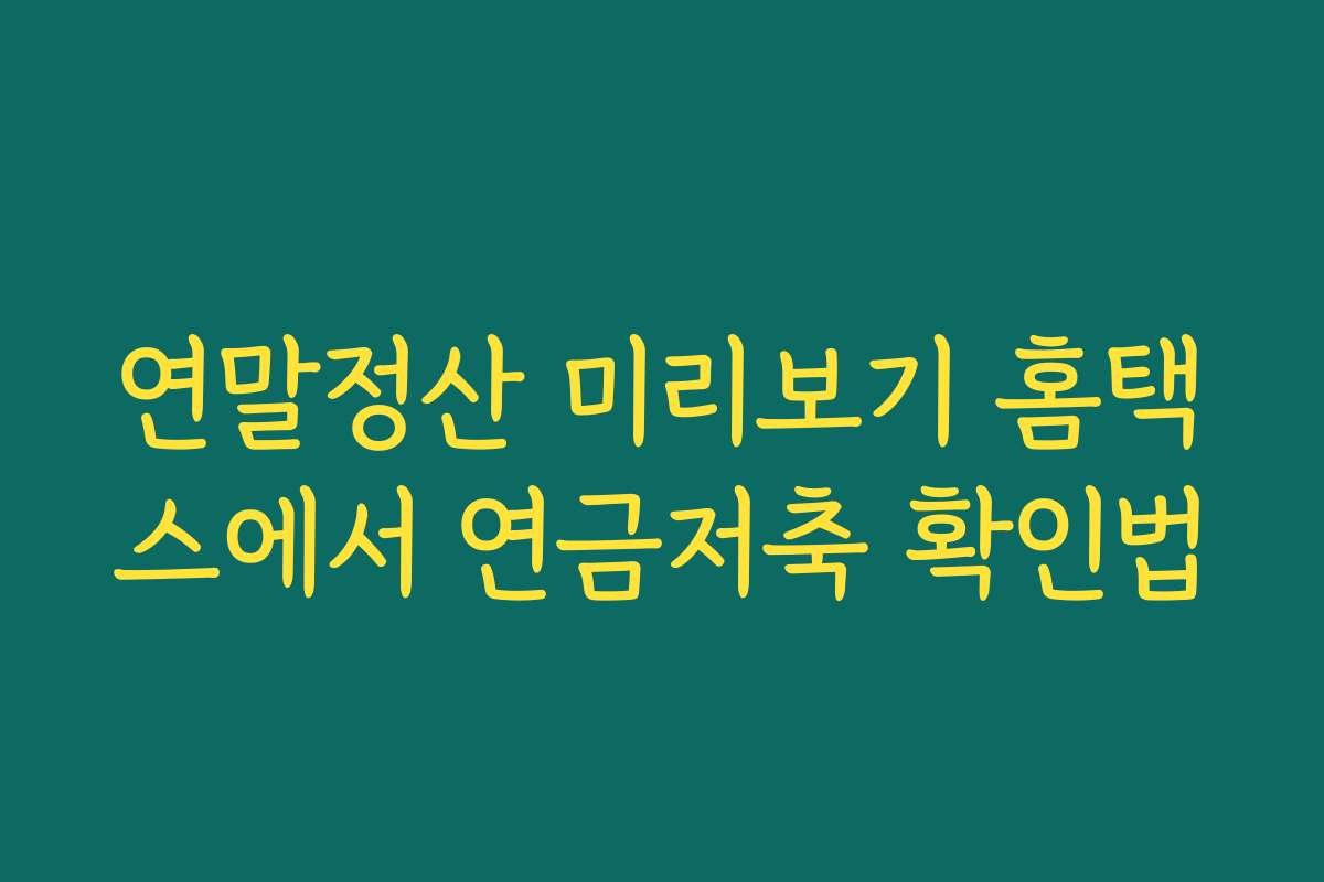 연말정산 미리보기 홈택스에서 연금저축 확인법