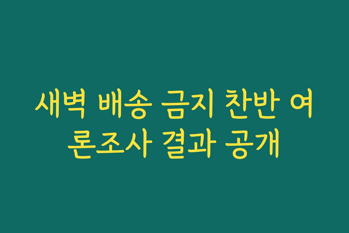새벽 배송 금지 찬반 여론조사 결과 공개