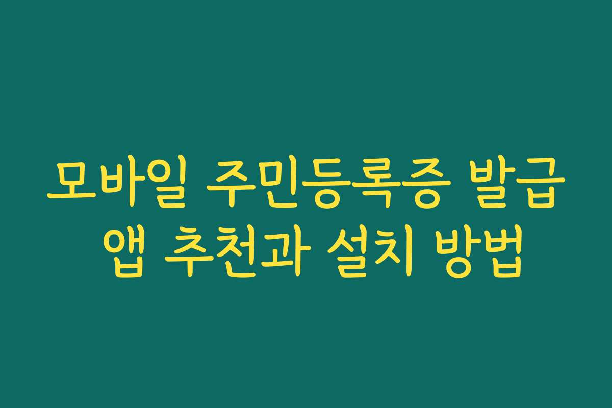 모바일 주민등록증 발급 앱 추천과 설치 방법 모바일 주민등록증 발급 앱 추천과 설치 방법